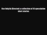 Download Use Only As Directed: a collection of 14 speculative short stories  EBook