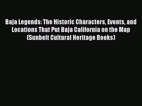 [Read Book] Baja Legends: The Historic Characters Events and Locations That Put Baja California