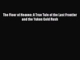 [Read Book] The Floor of Heaven: A True Tale of the Last Frontier and the Yukon Gold Rush