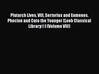 [Read Book] Plutarch Lives VIII Sertorius and Eumenes. Phocion and Cato the Younger (Loeb Classical