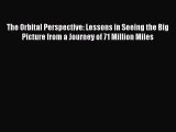 [Read Book] The Orbital Perspective: Lessons in Seeing the Big Picture from a Journey of 71