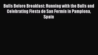 [Read Book] Bulls Before Breakfast: Running with the Bulls and Celebrating Fiesta de San Fermín