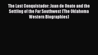 [Read Book] The Last Conquistador: Juan de Onate and the Settling of the Far Southwest (The