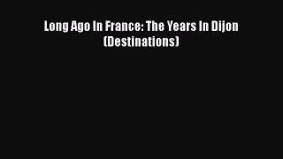 [Read Book] Long Ago In France: The Years In Dijon (Destinations) Free PDF