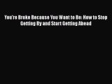 [Read book] You're Broke Because You Want to Be: How to Stop Getting By and Start Getting Ahead