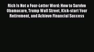 [Read book] Rich Is Not a Four-Letter Word: How to Survive Obamacare Trump Wall Street Kick-start