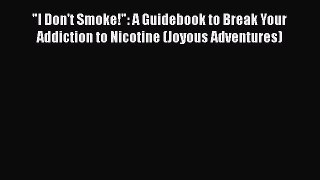 [Read book] I Don't Smoke!: A Guidebook to Break Your Addiction to Nicotine (Joyous Adventures)