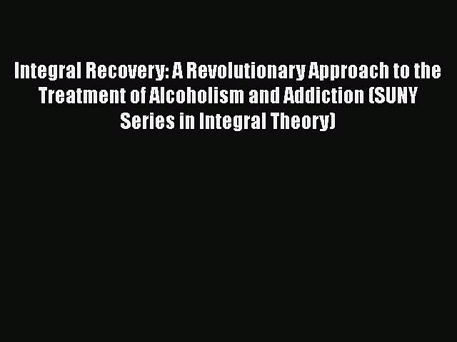 [Read book] Integral Recovery: A Revolutionary Approach to the Treatment of Alcoholism and