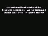 [Read book] Success Factor Modeling Volume I: Next Generation Entrepreneurs - Live Your Dreams