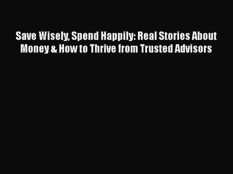 [Read book] Save Wisely Spend Happily: Real Stories About Money & How to Thrive from Trusted