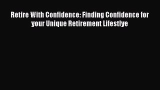 [Read book] Retire With Confidence: Finding Confidence for your Unique Retirement Lifestlye