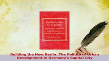 Read  Building the New Berlin The Politics of Urban Development in Germanys Capital City Ebook Free