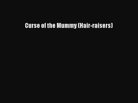 [PDF] Curse of the Mummy (Hair-raisers) [Download] Online