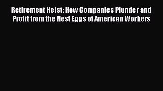 [Read book] Retirement Heist: How Companies Plunder and Profit from the Nest Eggs of American
