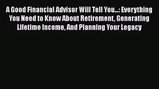 [Read book] A Good Financial Advisor Will Tell You...: Everything You Need to Know About Retirement