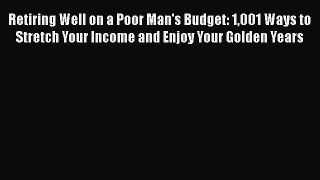 [Read book] Retiring Well on a Poor Man's Budget: 1001 Ways to Stretch Your Income and Enjoy