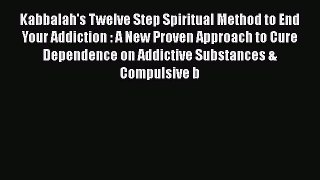 [Read book] Kabbalah's Twelve Step Spiritual Method to End Your Addiction : A New Proven Approach