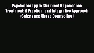 [Read book] Psychotherapy In Chemical Dependence Treatment: A Practical and Integrative Approach