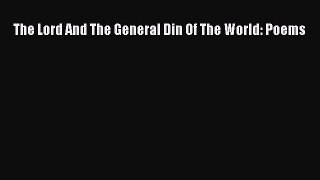 [Read book] The Lord And The General Din Of The World: Poems [PDF] Full Ebook