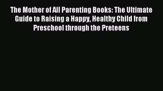 Read The Mother of All Parenting Books: The Ultimate Guide to Raising a Happy Healthy Child