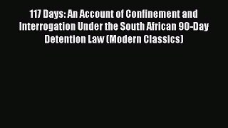 Read 117 Days: An Account of Confinement and Interrogation Under the South African 90-Day Detention