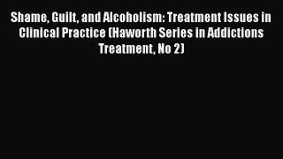 [Read book] Shame Guilt and Alcoholism: Treatment Issues in Clinical Practice (Haworth Series