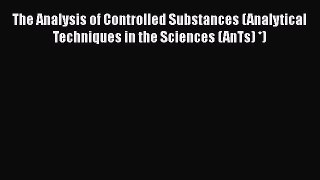 [Read book] The Analysis of Controlled Substances (Analytical Techniques in the Sciences (AnTs)