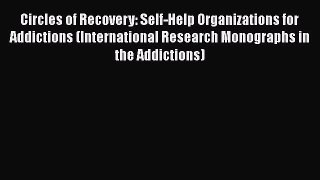 [Read book] Circles of Recovery: Self-Help Organizations for Addictions (International Research