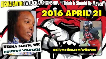 "I think (The IWFL Championship Game) should be moved..." - Kesha Smith of the Houston Wildcats in the IWFL