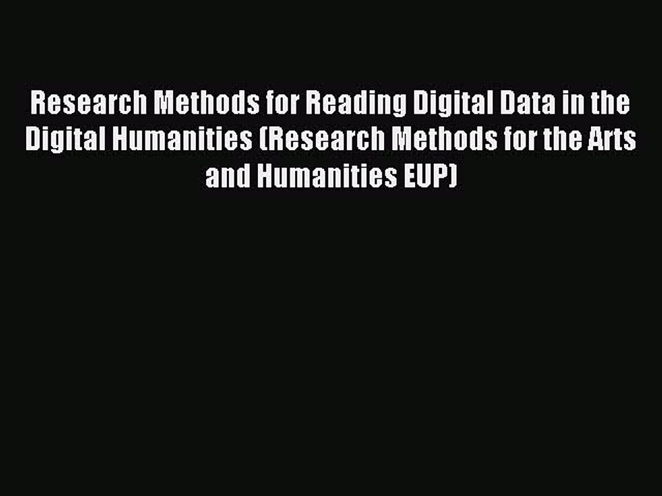 Download Research Methods for Reading Digital Data in the Digital Humanities (Research Methods