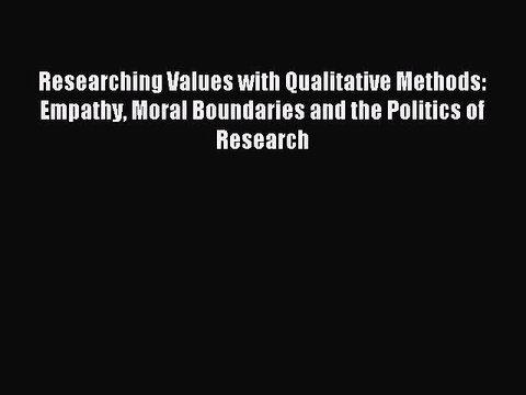 Read Researching Values with Qualitative Methods: Empathy Moral Boundaries and the Politics