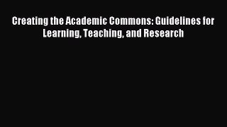 Read Creating the Academic Commons: Guidelines for Learning Teaching and Research Ebook Online