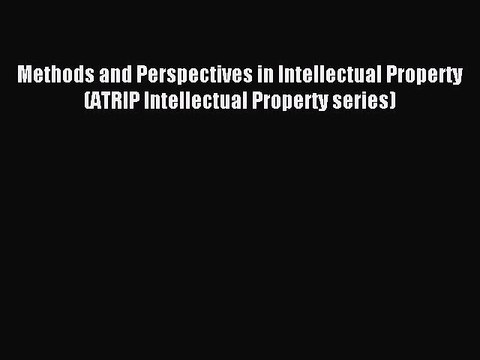 Read Methods and Perspectives in Intellectual Property (ATRIP Intellectual Property series)