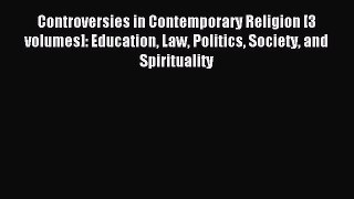 Read Controversies in Contemporary Religion [3 volumes]: Education Law Politics Society and