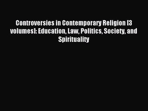 Read Controversies in Contemporary Religion [3 volumes]: Education Law Politics Society and