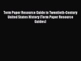 Read Term Paper Resource Guide to Twentieth-Century United States History (Term Paper Resource