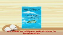PDF  this bridge we call home radical visions for transformation  Read Online