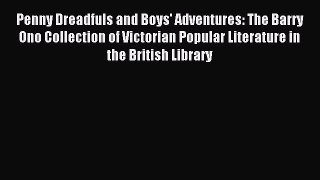 Read Penny Dreadfuls and Boys' Adventures: The Barry Ono Collection of Victorian Popular Literature