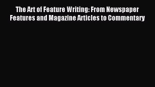 Read The Art of Feature Writing: From Newspaper Features and Magazine Articles to Commentary