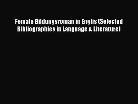 Read Female Bildungsroman in Englis (Selected Bibliographies in Language & Literature) Ebook