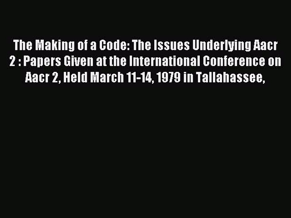 Read The Making of a Code: The Issues Underlying Aacr 2 : Papers Given at the International