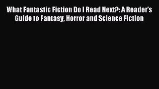 Download What Fantastic Fiction Do I Read Next?: A Reader's Guide to Fantasy Horror and Science
