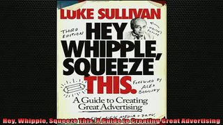 FREE DOWNLOAD  Hey Whipple Squeeze This A Guide to Creating Great Advertising  DOWNLOAD ONLINE