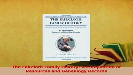 PDF  The Faircloth Family History A Compilation of Resources and Genealogy Records Download Online