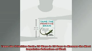 READ book  Tame the Primitive Brain 28 Ways in 28 Days to Manage the Most Impulsive Behaviors at Free Online