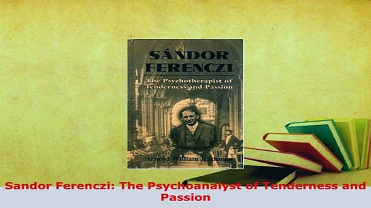 Download  Sandor Ferenczi The Psychoanalyst of Tenderness and Passion Read Full Ebook