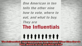 FREE PDF  The Influentials One American in Ten Tells the Other Nine How to Vote Where to Eat and READ ONLINE