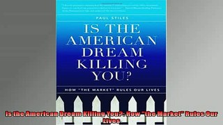 EBOOK ONLINE  Is the American Dream Killing You How the Market Rules Our Lives  DOWNLOAD ONLINE