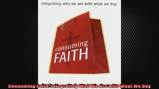 FREE DOWNLOAD  Consuming Faith Integrating Who We Are with What We Buy READ ONLINE