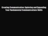 Read Creating Communication: Exploring and Expanding Your Fundamental Communications Skills